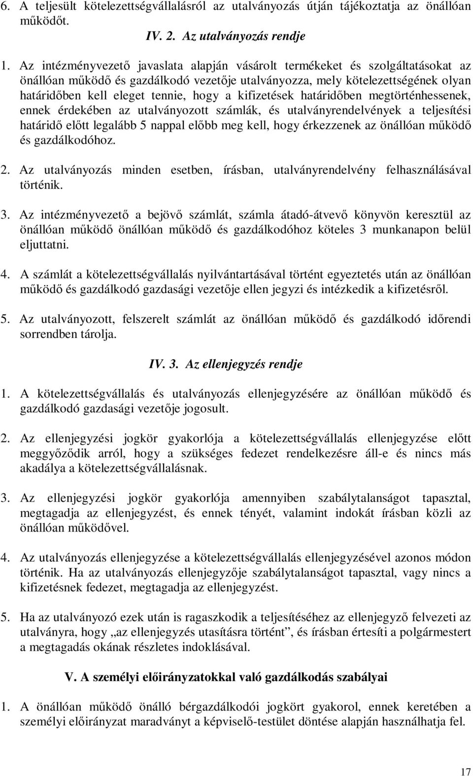 a kifizetések határidőben megtörténhessenek, ennek érdekében az utalványozott számlák, és utalványrendelvények a teljesítési határidő előtt legalább 5 nappal előbb meg kell, hogy érkezzenek az