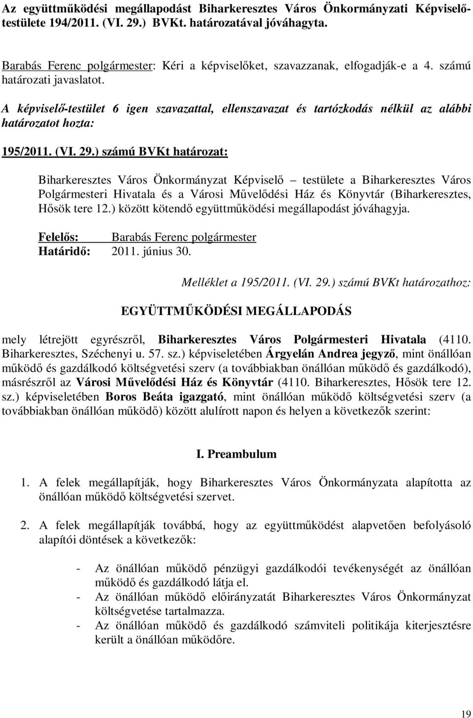 A képviselő-testület 6 igen szavazattal, ellenszavazat és tartózkodás nélkül az alábbi határozatot hozta: 195/2011. (VI. 29.