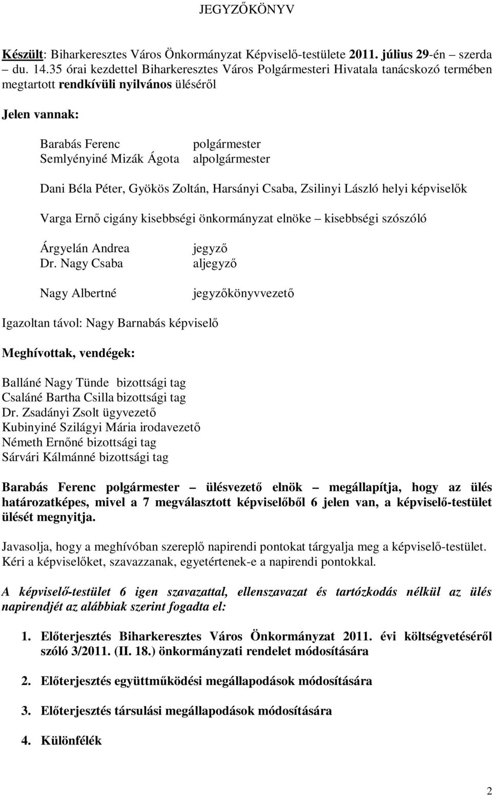 alpolgármester Dani Béla Péter, Gyökös Zoltán, Harsányi Csaba, Zsilinyi László helyi képviselők Varga Ernő cigány kisebbségi önkormányzat elnöke kisebbségi szószóló Árgyelán Andrea Dr.