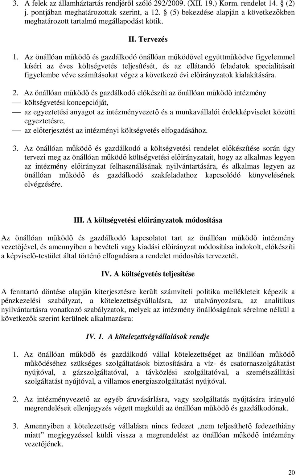 Az önállóan működő és gazdálkodó önállóan működővel együttműködve figyelemmel kíséri az éves költségvetés teljesítését, és az ellátandó feladatok specialitásait figyelembe véve számításokat végez a