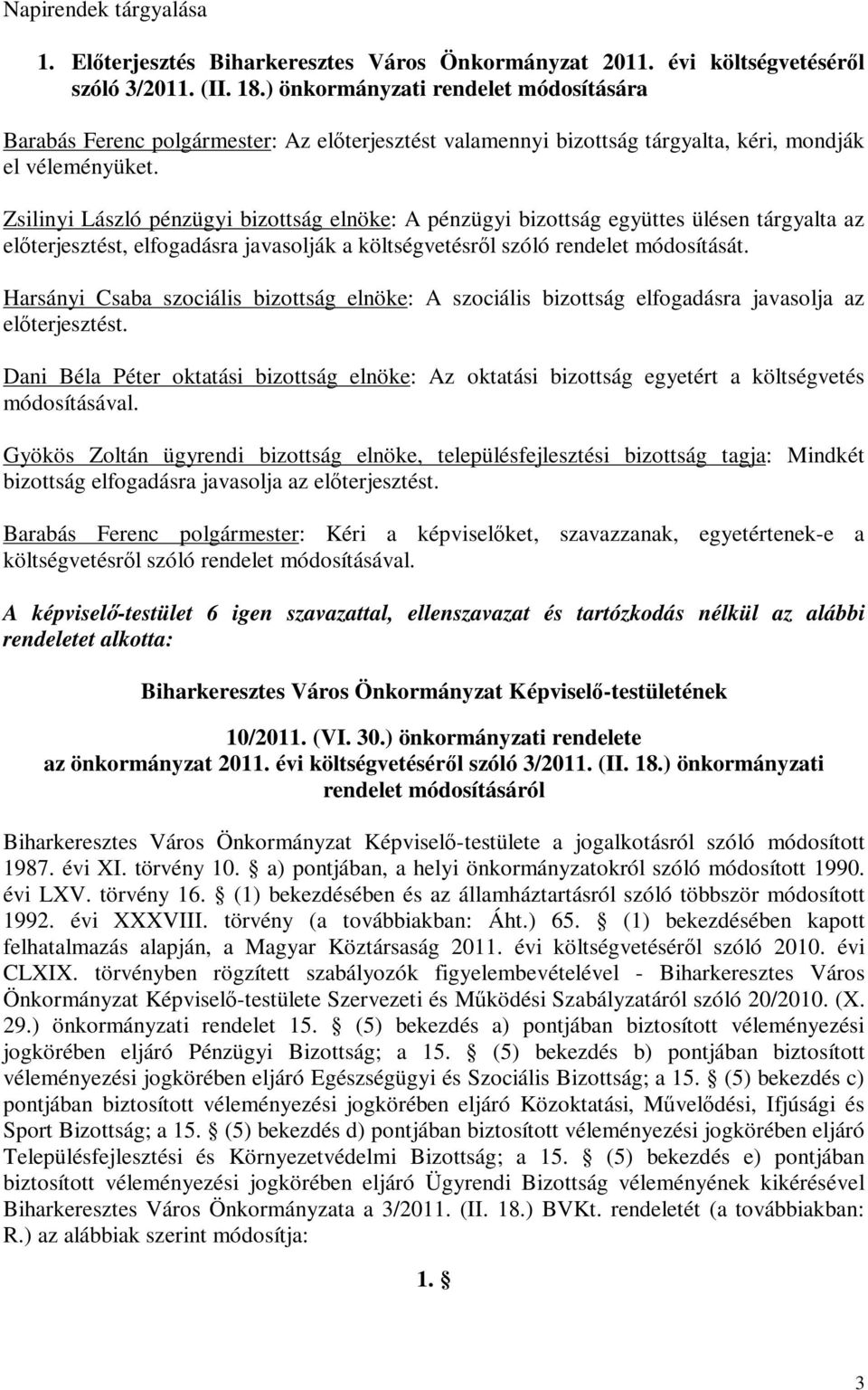 Zsilinyi László pénzügyi bizottság elnöke: A pénzügyi bizottság együttes ülésen tárgyalta az előterjesztést, elfogadásra javasolják a költségvetésről szóló rendelet módosítását.