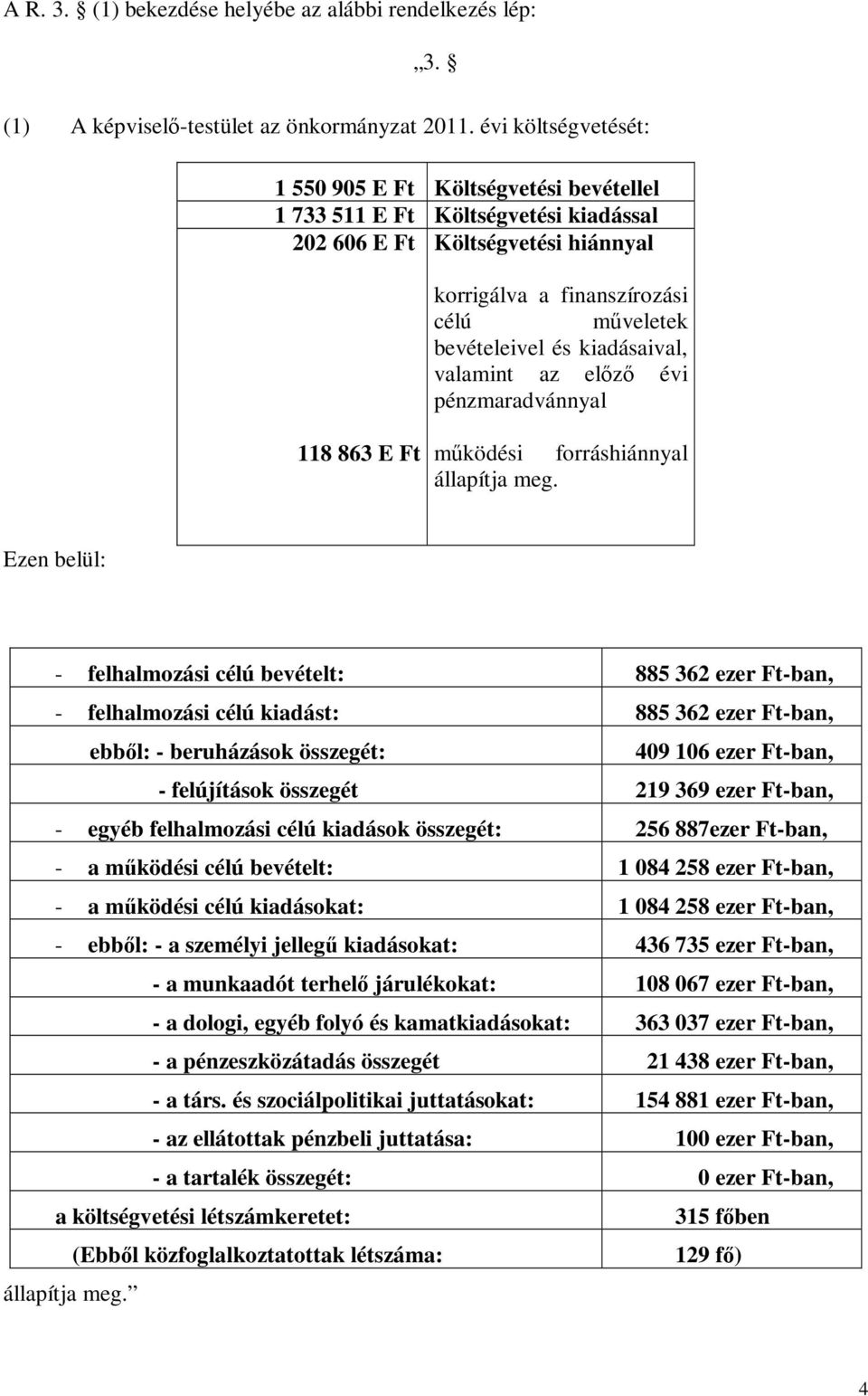 kiadásaival, valamint az előző évi pénzmaradvánnyal 118 863 E Ft működési forráshiánnyal állapítja meg.