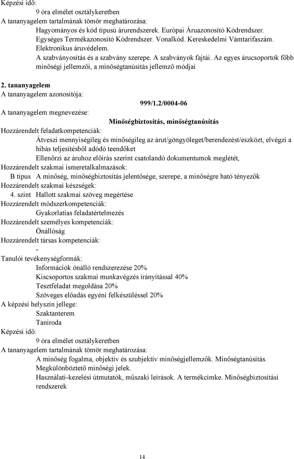 2/0004-06 Minőségbiztosítás, minőségtanúsítás Átveszi mennyiségileg és minőségileg az árut/göngyöleget/berendezést/eszközt, elvégzi a hibás teljesítésből adódó teendőket Ellenőrzi az áruhoz előírás