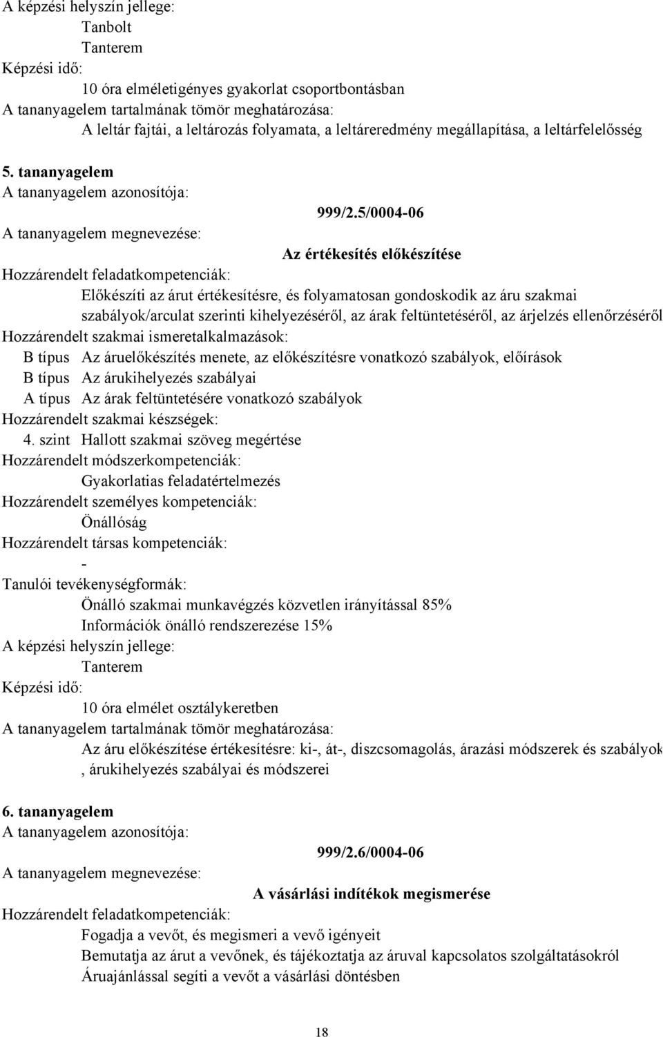 ellenőrzéséről B típus Az áruelőkészítés menete, az előkészítésre vonatkozó szabályok, előírások B típus Az árukihelyezés szabályai A típus Az árak feltüntetésére vonatkozó szabályok 4.