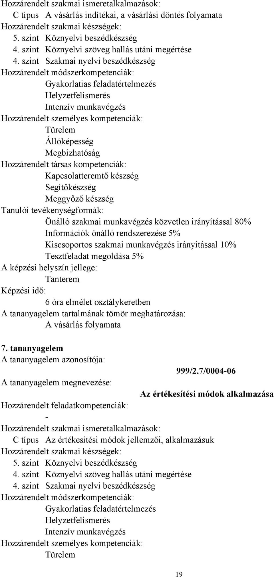 Önálló szakmai munkavégzés közvetlen irányítással 80% Információk önálló rendszerezése 5% Kiscsoportos szakmai munkavégzés irányítással 10% Tesztfeladat megoldása 5% Tanterem 6 óra elmélet