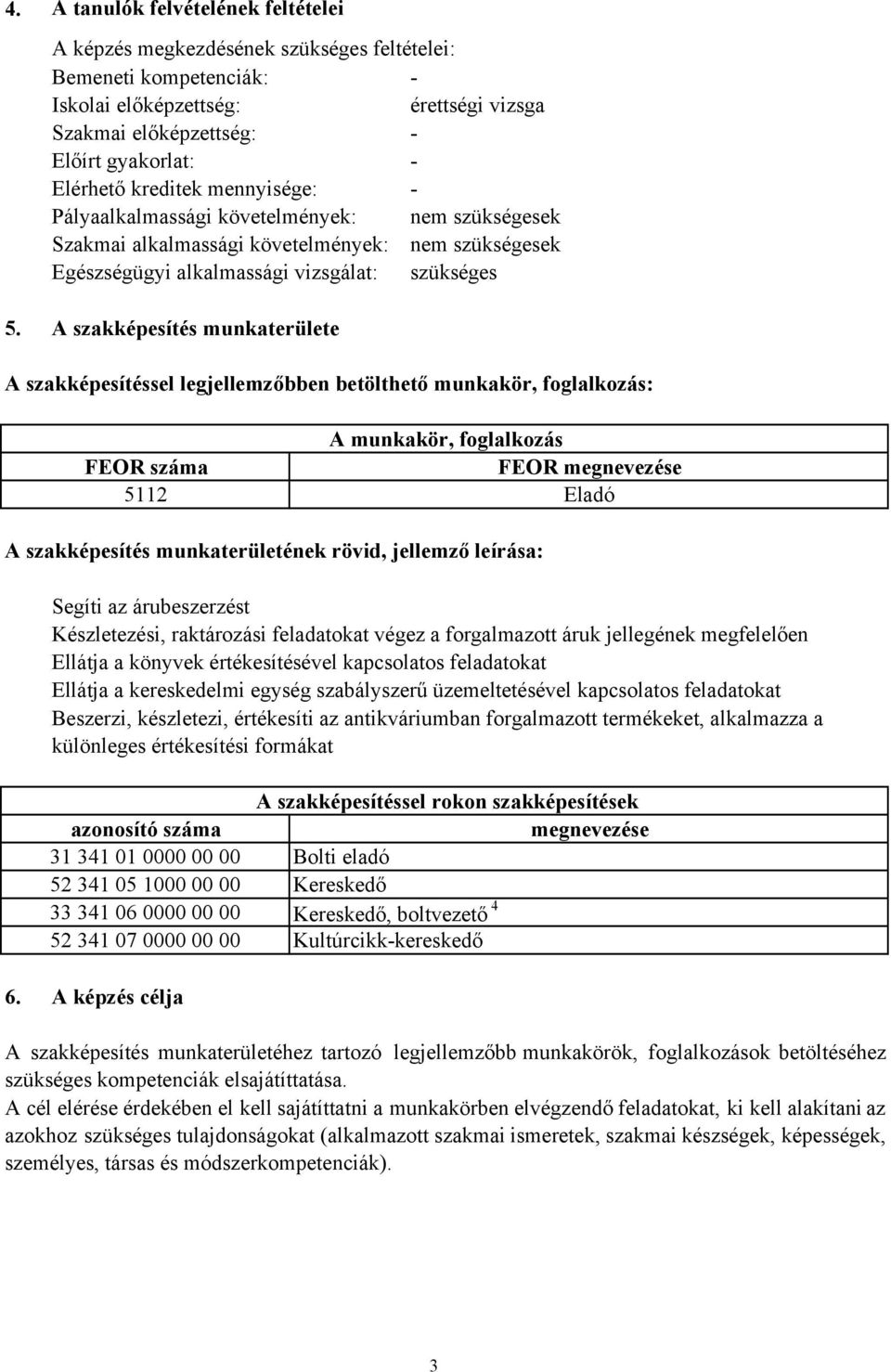 A szakképesítés munkaterülete A szakképesítéssel legjellemzőbben betölthető munkakör, foglalkozás: A munkakör, foglalkozás FEOR száma FEOR megnevezése 5112 Eladó A szakképesítés munkaterületének