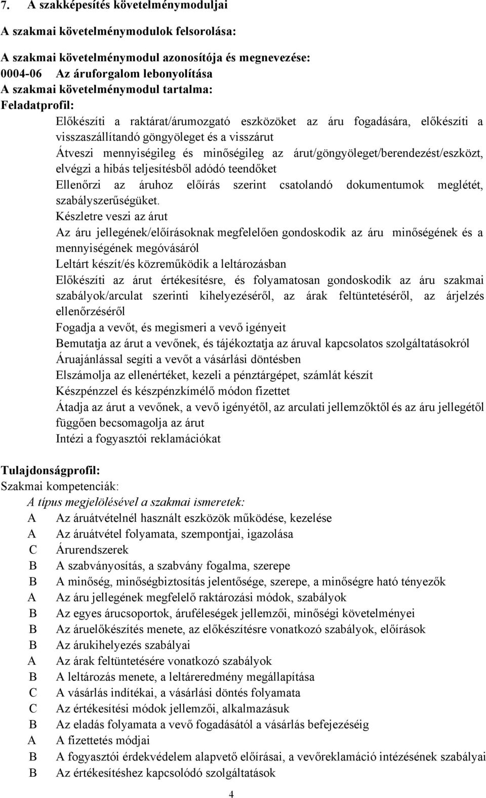 árut/göngyöleget/berendezést/eszközt, elvégzi a hibás teljesítésből adódó teendőket Ellenőrzi az áruhoz előírás szerint csatolandó dokumentumok meglétét, szabályszerűségüket.