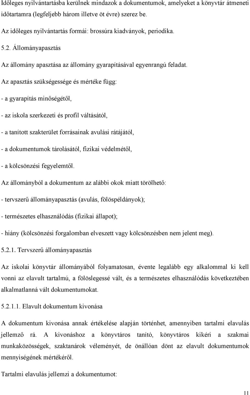 Az apasztás szükségessége és mértéke függ: - a gyarapítás minőségétől, - az iskola szerkezeti és profil váltásától, - a tanított szakterület forrásainak avulási rátájától, - a dokumentumok