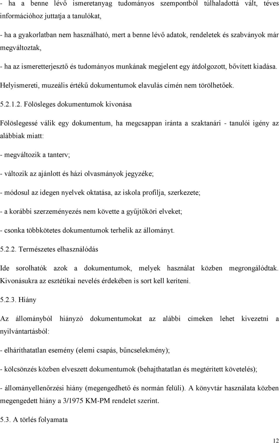 2.1.2. Fölösleges dokumentumok kivonása Fölöslegessé válik egy dokumentum, ha megcsappan iránta a szaktanári - tanulói igény az alábbiak miatt: - megváltozik a tanterv; - változik az ajánlott és házi