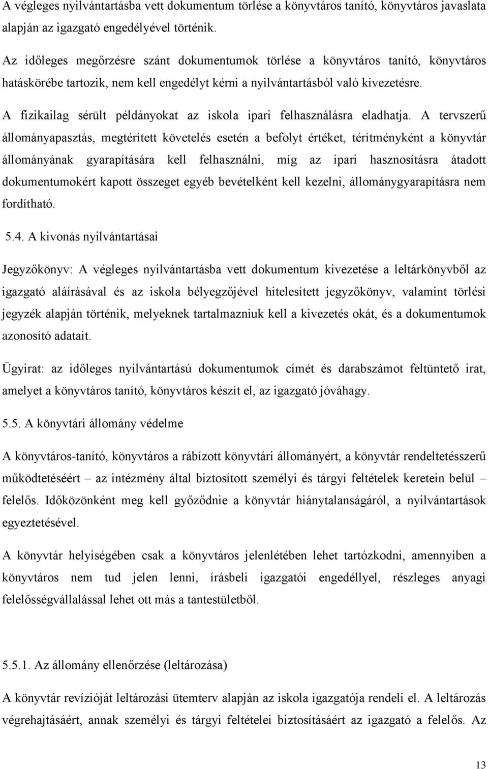 A fizikailag sérült példányokat az iskola ipari felhasználásra eladhatja.