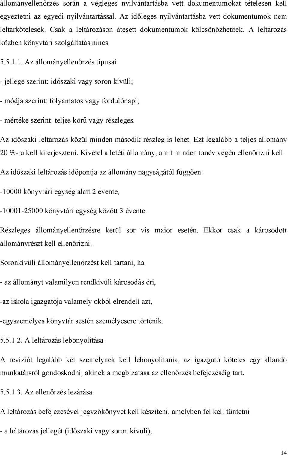 1. Az állományellenőrzés típusai - jellege szerint: időszaki vagy soron kívüli; - módja szerint: folyamatos vagy fordulónapi; - mértéke szerint: teljes körű vagy részleges.