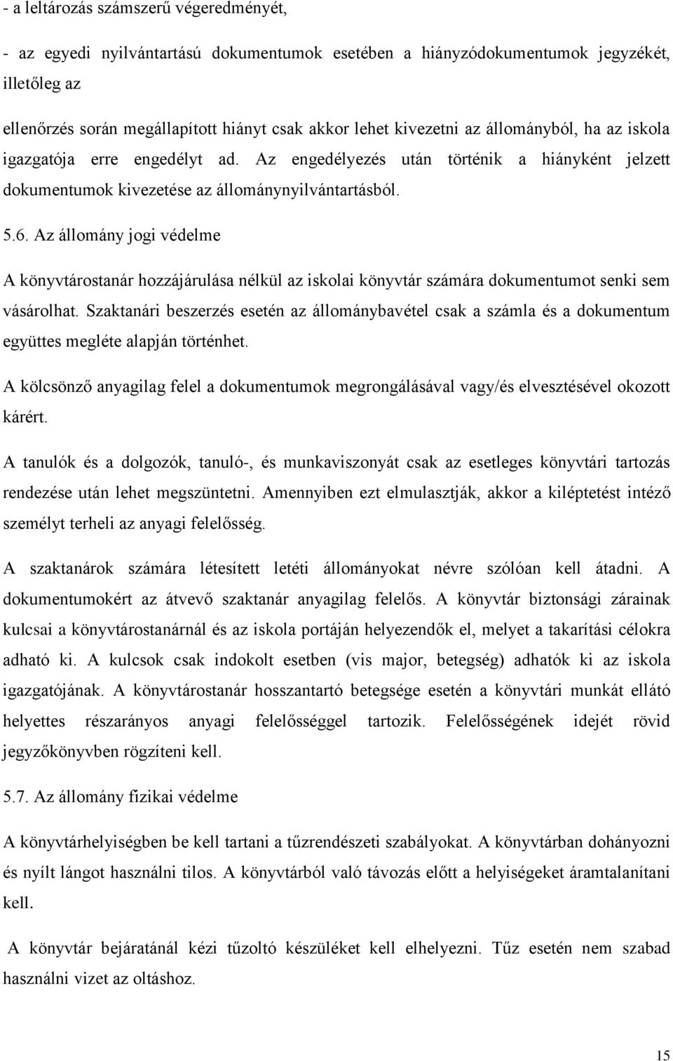 Az állomány jogi védelme A könyvtárostanár hozzájárulása nélkül az iskolai könyvtár számára dokumentumot senki sem vásárolhat.