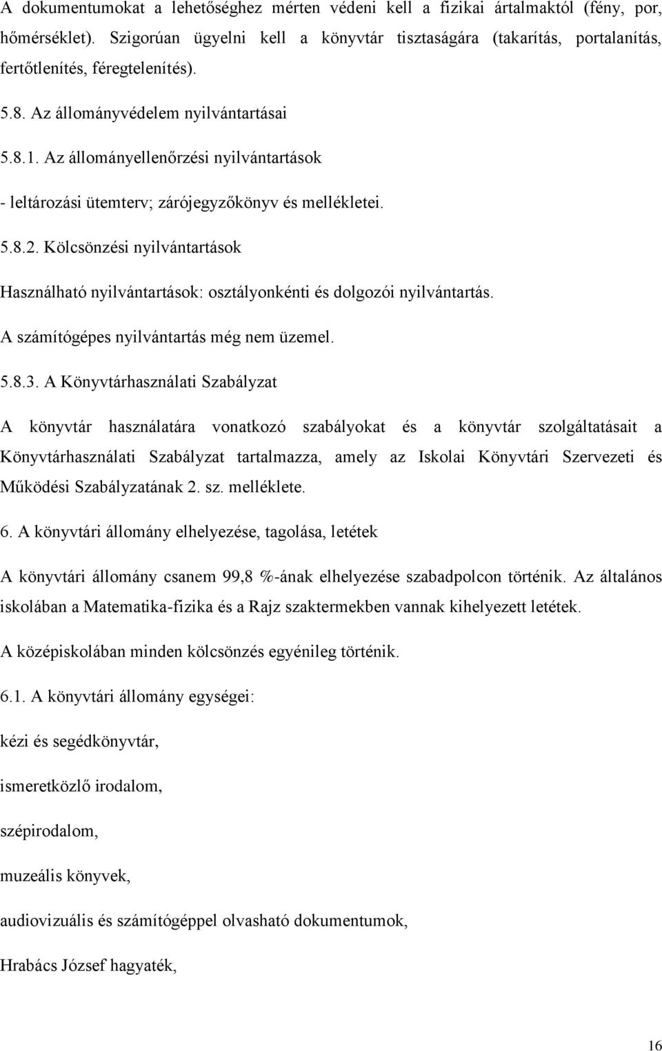 Az állományellenőrzési nyilvántartások - leltározási ütemterv; zárójegyzőkönyv és mellékletei. 5.8.2. Kölcsönzési nyilvántartások Használható nyilvántartások: osztályonkénti és dolgozói nyilvántartás.