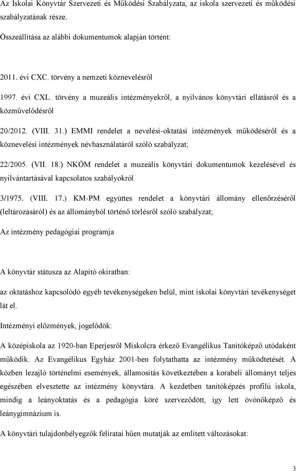 ) EMMI rendelet a nevelési-oktatási intézmények működéséről és a köznevelési intézmények névhasználatáról szóló szabályzat; 22/2005. (VII. 18.