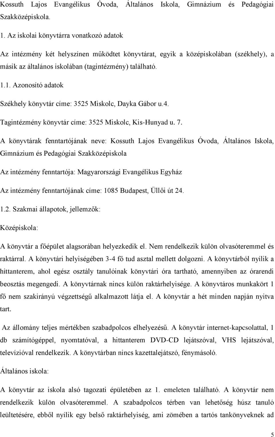 1. Azonosító adatok Székhely könyvtár címe: 3525 Miskolc, Dayka Gábor u.4. Tagintézmény könyvtár címe: 3525 Miskolc, Kis-Hunyad u. 7.