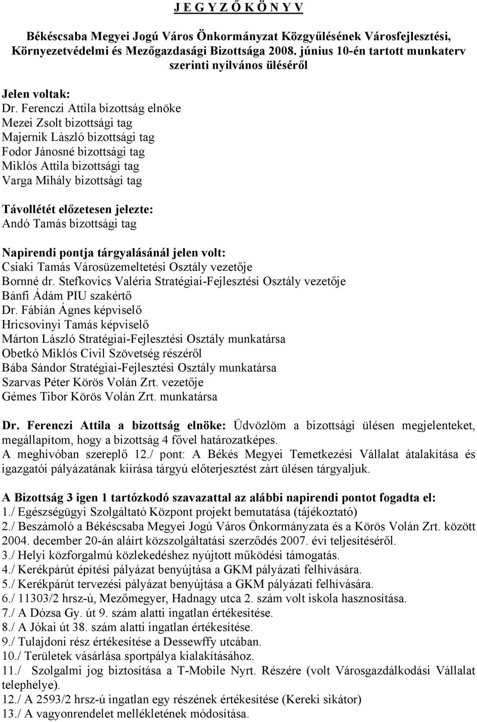 jelezte: Andó Tamás bizottsági tag Napirendi pontja tárgyalásánál jelen volt: Csiaki Tamás Városüzemeltetési Osztály vezetője Bornné dr.