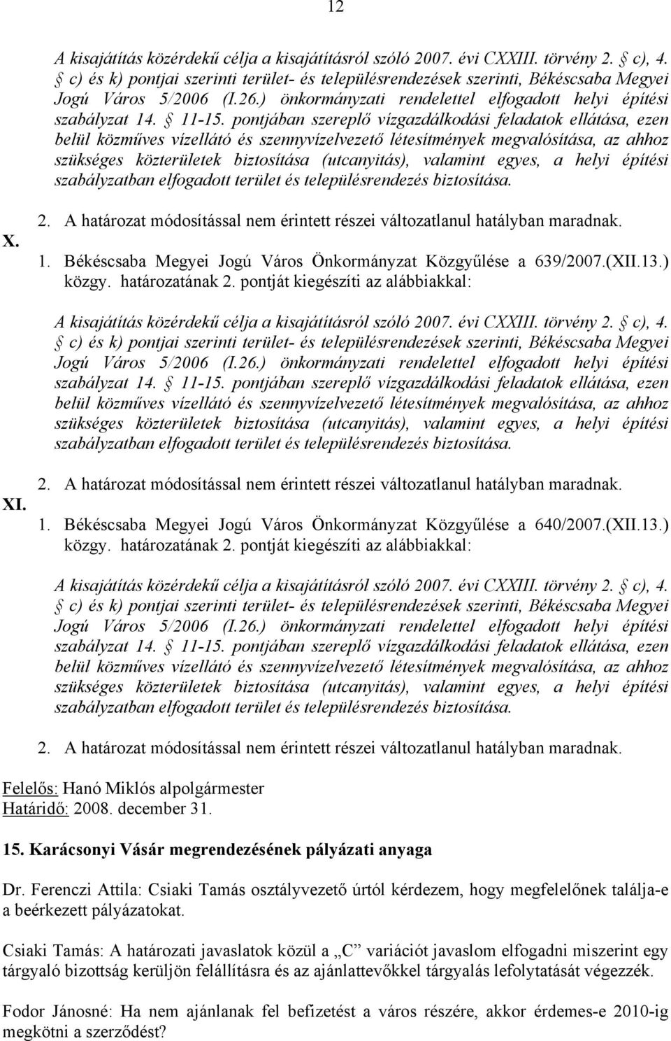 Ferenczi Attila: Csiaki Tamás osztályvezető úrtól kérdezem, hogy megfelelőnek találja-e a beérkezett pályázatokat.