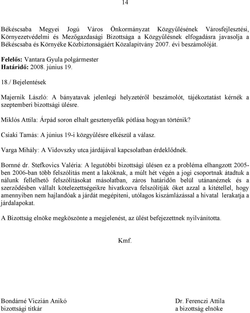 Miklós Attila: Árpád soron elhalt gesztenyefák pótlása hogyan történik? Csiaki Tamás: A június 19-i közgyűlésre elkészül a válasz. Varga Mihály: A Vidovszky utca járdájával kapcsolatban érdeklődnék.