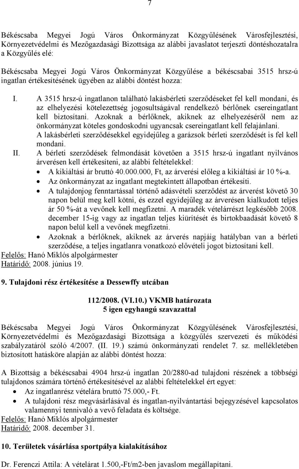 A 3515 hrsz-ú ingatlanon található lakásbérleti szerződéseket fel kell mondani, és az elhelyezési kötelezettség jogosultságával rendelkező bérlőnek csereingatlant kell biztosítani.