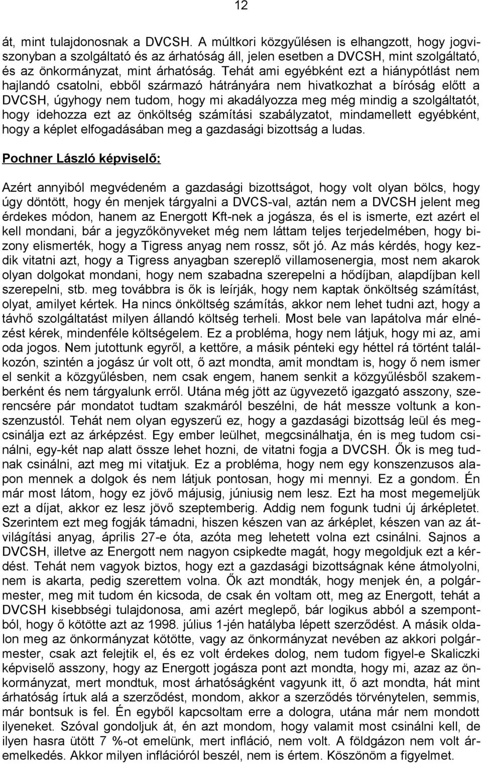 Tehát ami egyébként ezt a hiánypótlást nem hajlandó csatolni, ebből származó hátrányára nem hivatkozhat a bíróság előtt a DVCSH, úgyhogy nem tudom, hogy mi akadályozza meg még mindig a szolgáltatót,