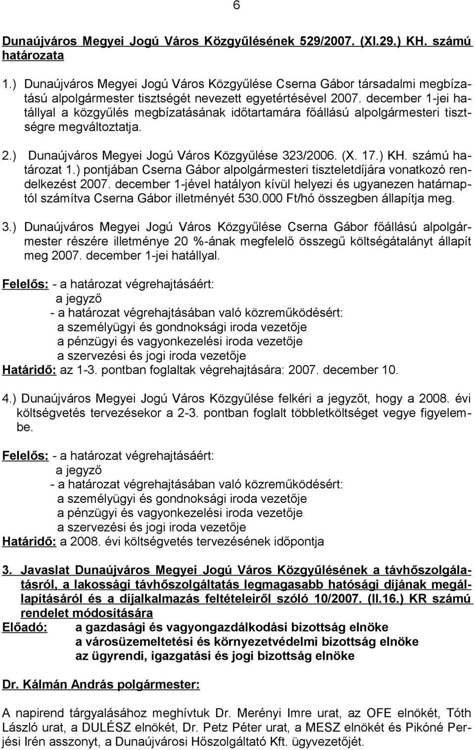 december 1-jei hatállyal a közgyűlés megbízatásának időtartamára főállású alpolgármesteri tisztségre megváltoztatja. 2.) Dunaújváros Megyei Jogú Város Közgyűlése 323/2006. (X. 17.) KH.