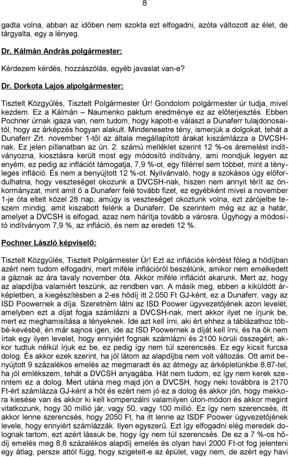 Ebben Pochner úrnak igaza van, nem tudom, hogy kapott-e választ a Dunaferr tulajdonosaitól, hogy az árképzés hogyan alakult. Mindenesetre tény, ismerjük a dolgokat, tehát a Dunaferr Zrt.