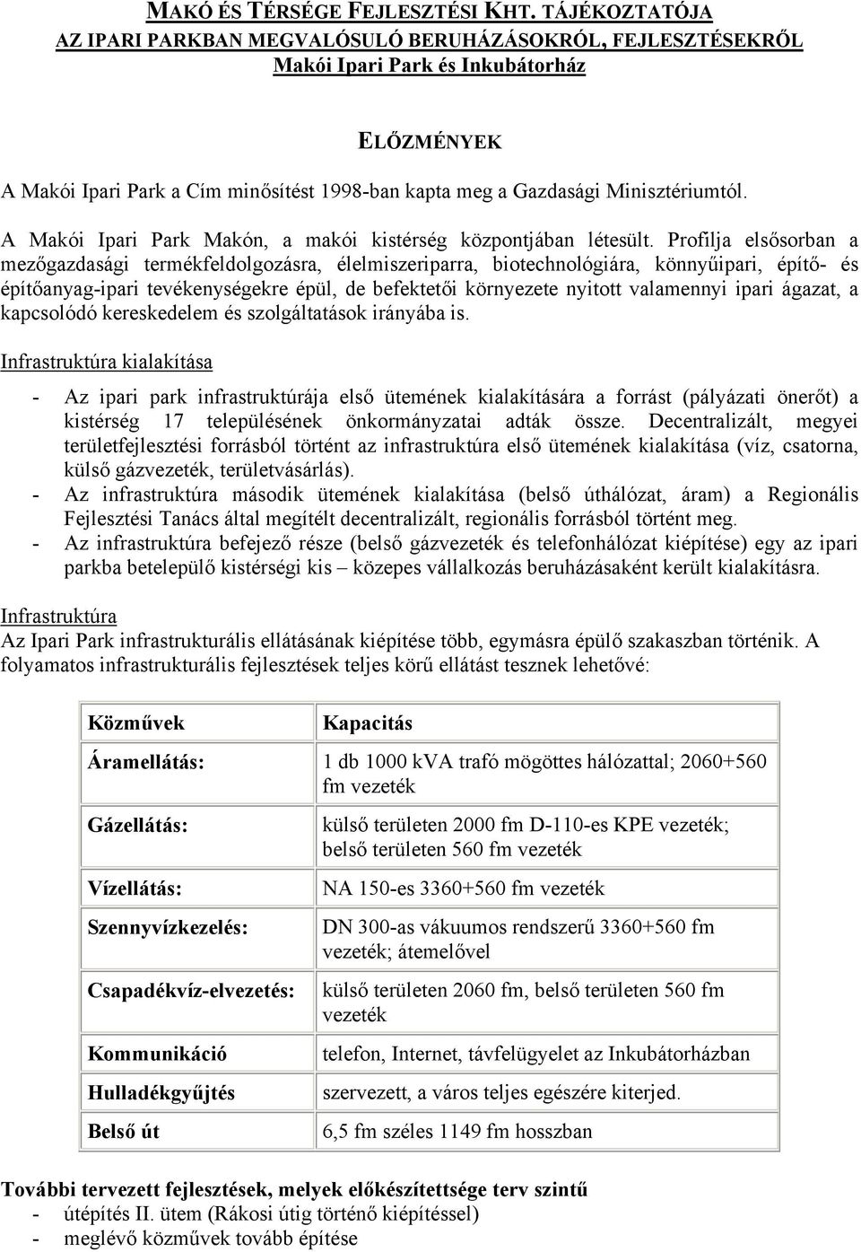 Minisztériumtól. A Makói Ipari Park Makón, a makói kistérség központjában létesült.