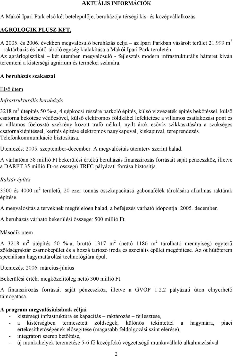 Az agrárlogisztikai két ütemben megvalósuló - fejlesztés modern infrastrukturális hátteret kíván teremteni a kistérségi agrárium és termékei számára.