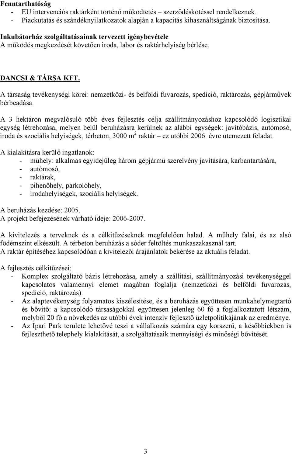 A társaság tevékenységi körei: nemzetközi- és belföldi fuvarozás, spedíció, raktározás, gépjárművek bérbeadása.