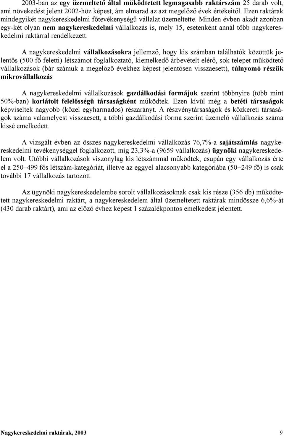 Minden évben akadt azonban egy-két olyan nem nagykereskedelmi vállalkozás is, mely 15, esetenként annál több nagykereskedelmi raktárral rendelkezett.