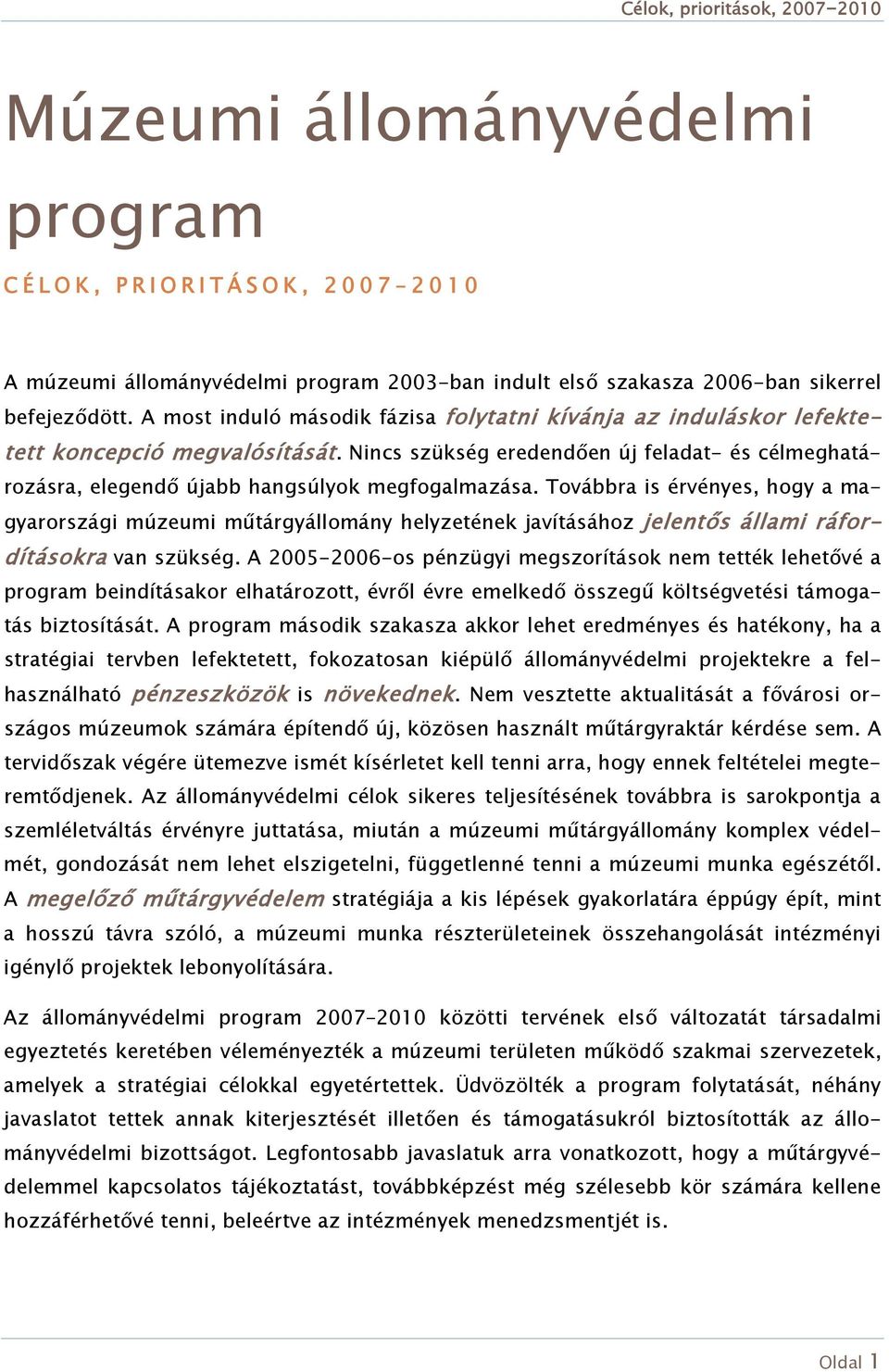 Továbbra is érvényes, hogy a magyarországi múzeumi műtárgyállomány helyzetének javításához jelentős állami ráfordításokra van szükség.