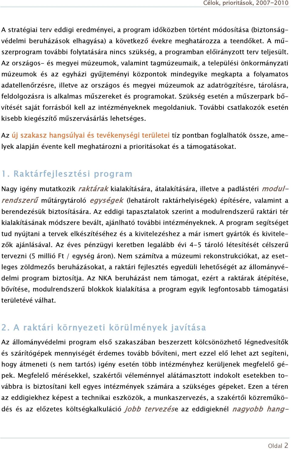 Az országos- és megyei múzeumok, valamint tagmúzeumaik, a települési önkormányzati múzeumok és az egyházi gyűjteményi központok mindegyike megkapta a folyamatos adatellenőrzésre, illetve az országos