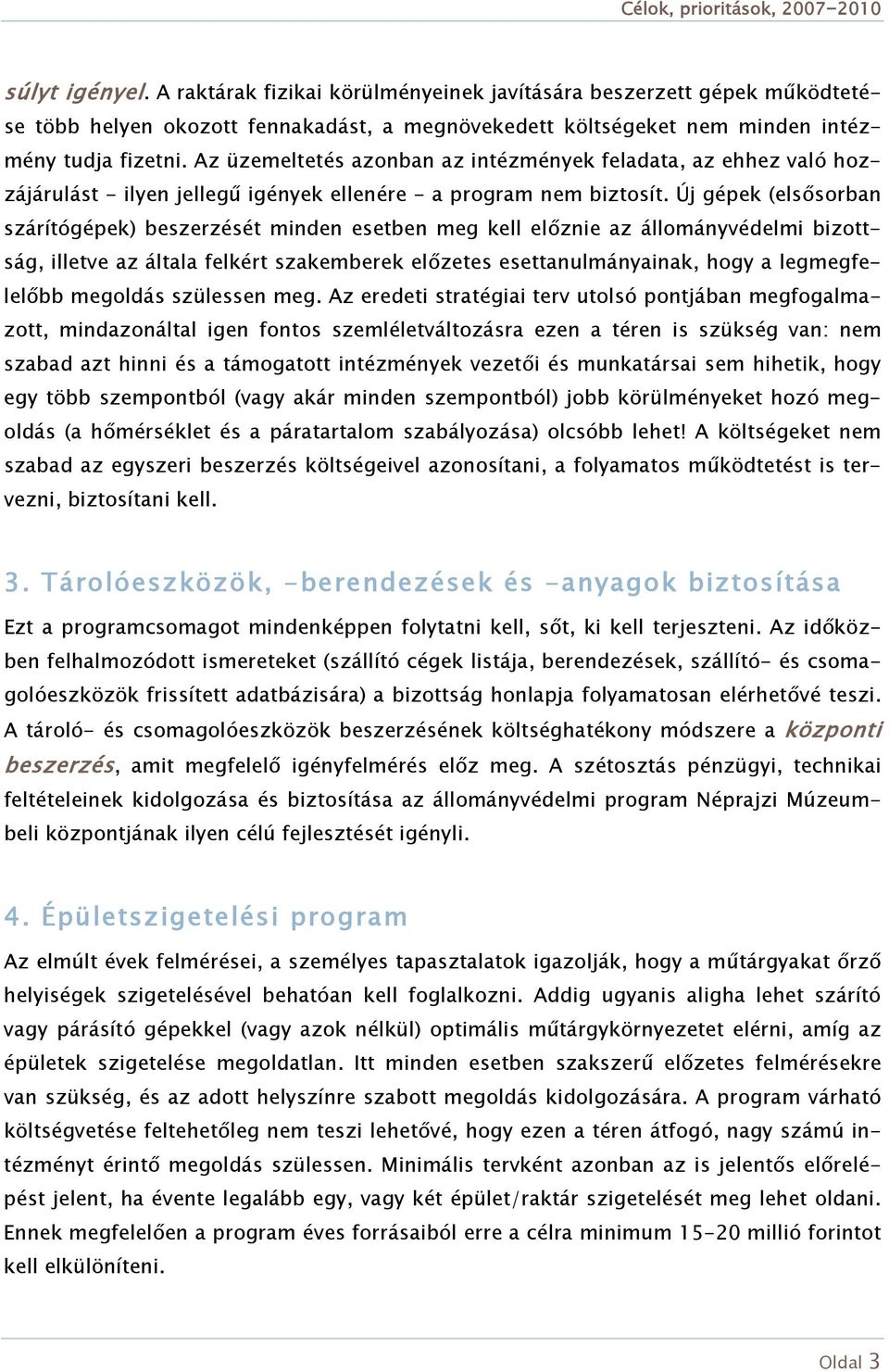 Új gépek (elsősorban szárítógépek) beszerzését minden esetben meg kell előznie az állományvédelmi bizottság, illetve az általa felkért szakemberek előzetes esettanulmányainak, hogy a legmegfelelőbb