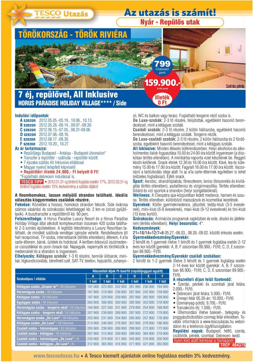Repülőjegy Budapest - Antalya - Budapest útvonalon* Transzfer a repülőtér - szálloda - repülőtér között 7 éjszaka szállás All Inklusive ellátással Magyar nyelvű telepített képviselő Repülőtéri