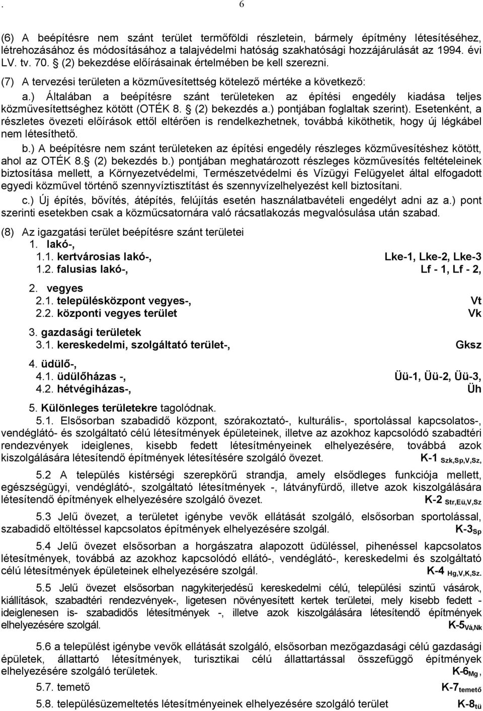 ) Általában a beépítésre szánt területeken az építési engedély kiadása teljes közművesítettséghez kötött (OTÉK 8. (2) bekezdés a.) pontjában foglaltak szerint).