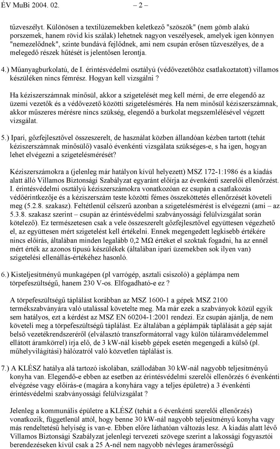 csupán erősen tűzveszélyes, de a melegedő részek hűtését is jelentősen lerontja. 4.) Műanyagburkolatú, de I. érintésvédelmi osztályú (védővezetőhöz csatlakoztatott) villamos készüléken nincs fémrész.