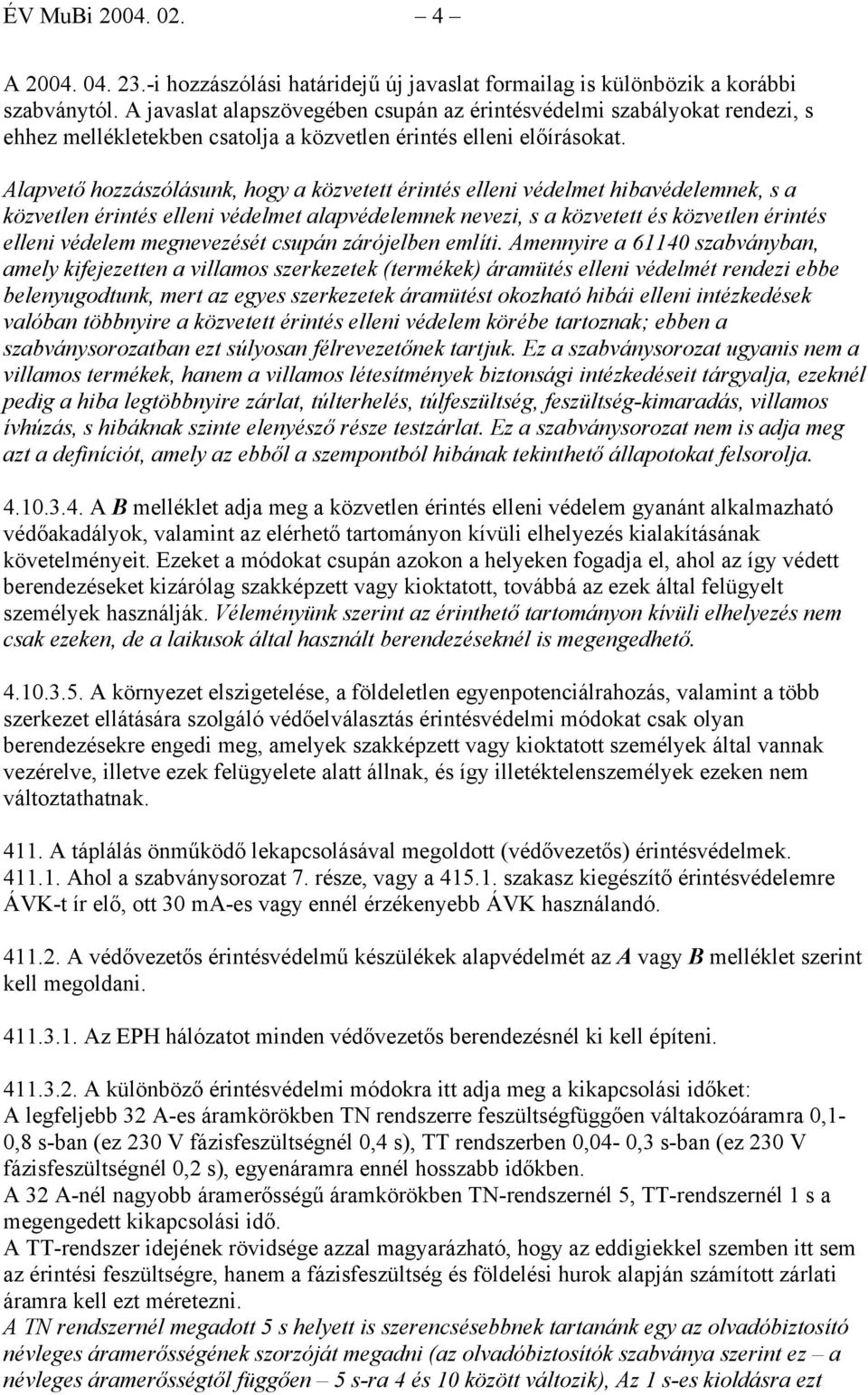 Alapvető hozzászólásunk, hogy a közvetett érintés elleni védelmet hibavédelemnek, s a közvetlen érintés elleni védelmet alapvédelemnek nevezi, s a közvetett és közvetlen érintés elleni védelem