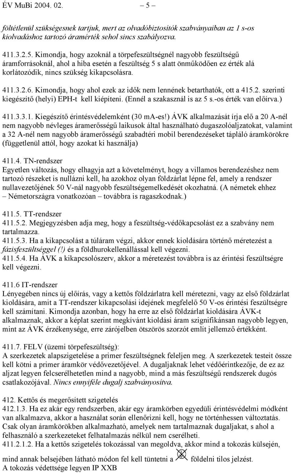 Kimondja, hogy azoknál a törpefeszültségnél nagyobb feszültségű áramforrásoknál, ahol a hiba esetén a feszültség 5 s alatt önműködően ez érték alá korlátozódik, nincs szükség kikapcsolásra. 411.3.2.6.