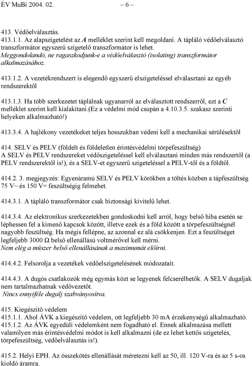 1.3. Ha több szerkezetet táplálnak ugyanarról az elválasztott rendszerről, ezt a C melléklet szerint kell kialakítani.(ez a védelmi mód csupán a 4.10.3.5. szakasz szerinti helyeken alkalmazható!) 413.