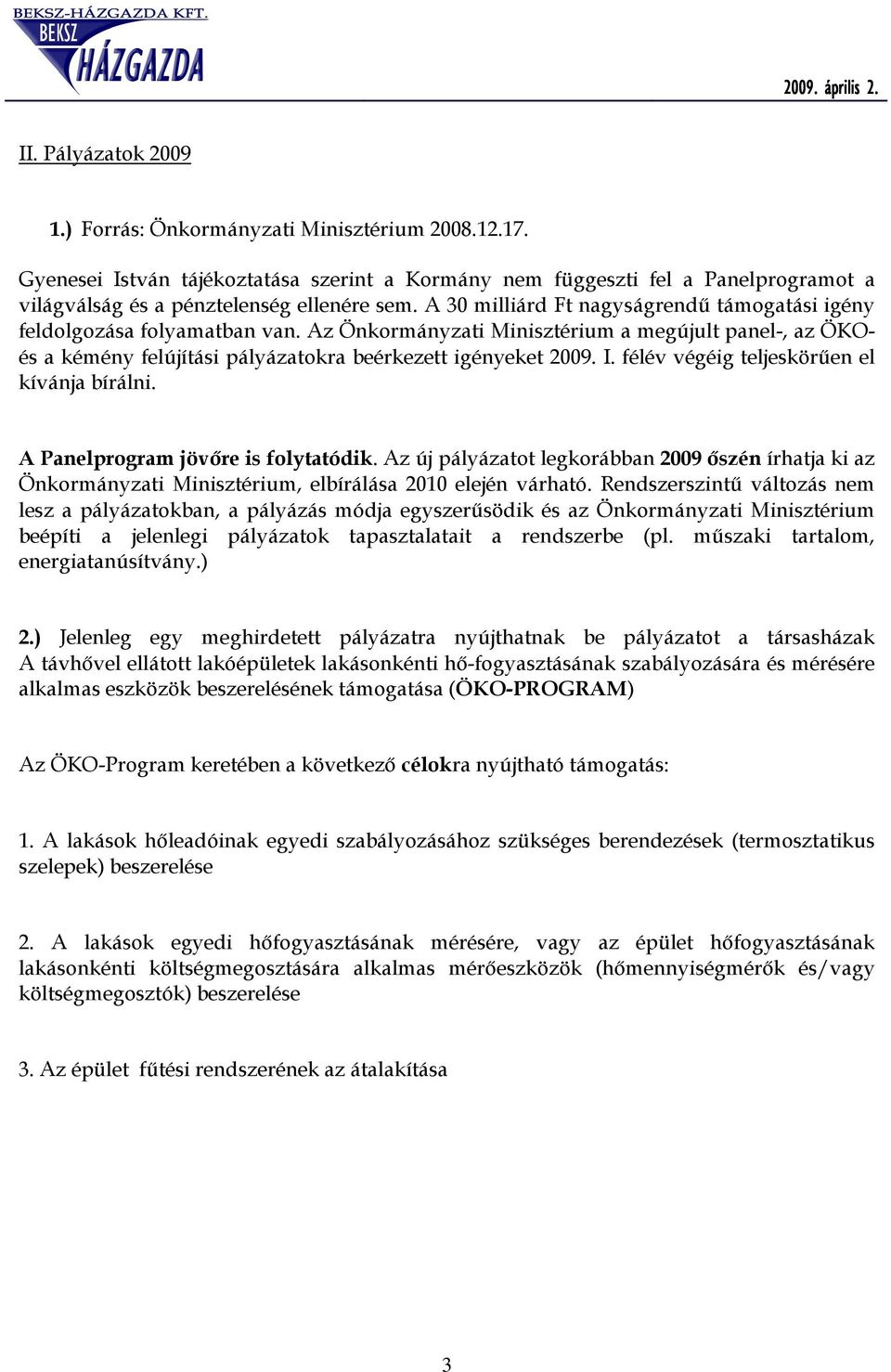 félév végéig teljeskörően el kívánja bírálni. A Panelprogram jövıre is folytatódik. Az új pályázatot legkorábban 2009 ıszén írhatja ki az Önkormányzati Minisztérium, elbírálása 2010 elején várható.