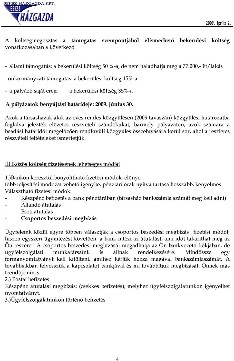 Azok a társasházak akik az éves rendes közgyőlésen (2009 tavaszán) közgyőlési határozatba foglalva jelezték elızetes részvételi szándékukat, bármely pályázaton, azok számára a beadási határidıt