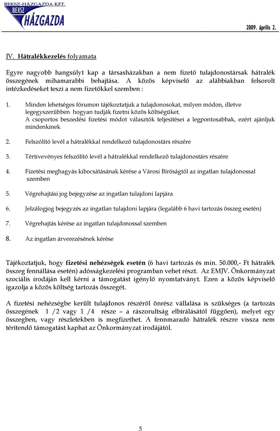 Minden lehetséges fórumon tájékoztatjuk a tulajdonosokat, milyen módon, illetve legegyszerőbben hogyan tudják fizetni közös költségüket.