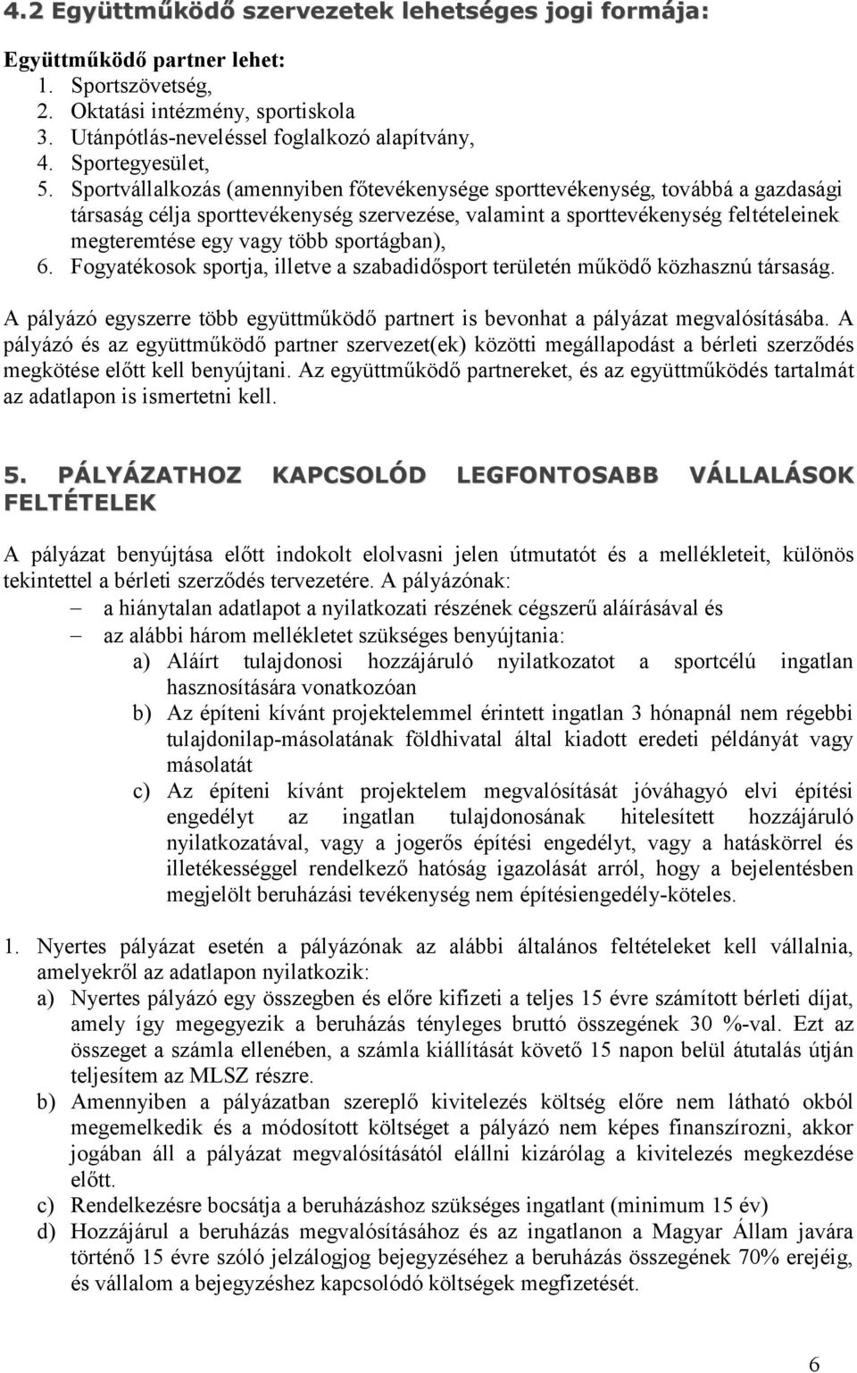 Sportvállalkozás (amennyiben főtevékenysége sporttevékenység, továbbá a gazdasági társaság célja sporttevékenység szervezése, valamint a sporttevékenység feltételeinek megteremtése egy vagy több