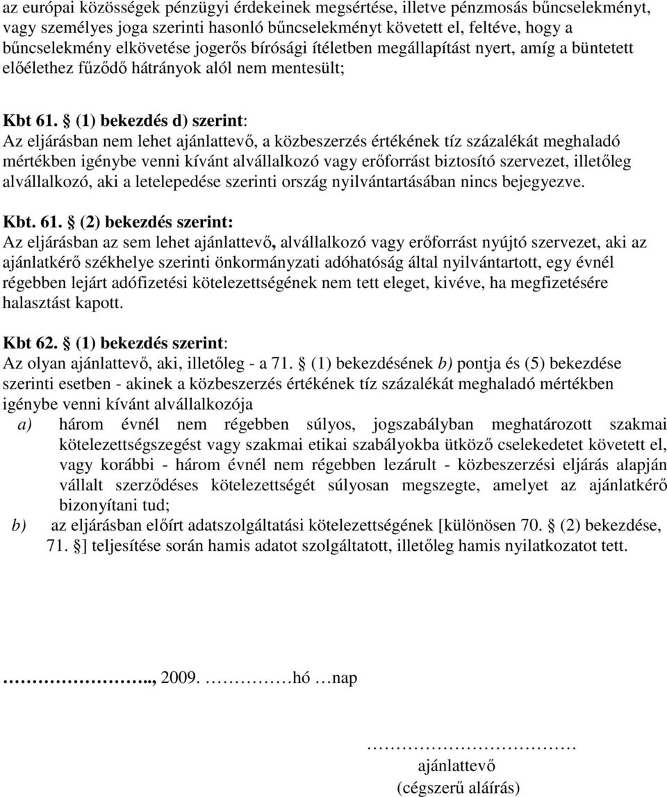 (1) bekezdés d) szerint: Az eljárásban nem lehet ajánlattevı, a közbeszerzés értékének tíz százalékát meghaladó mértékben igénybe venni kívánt alvállalkozó vagy erıforrást biztosító szervezet,