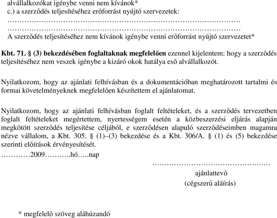 Nyilatkozom, hogy az ajánlati felhívásban és a dokumentációban meghatározott tartalmi és formai követelményeknek megfelelıen készítettem el ajánlatomat.