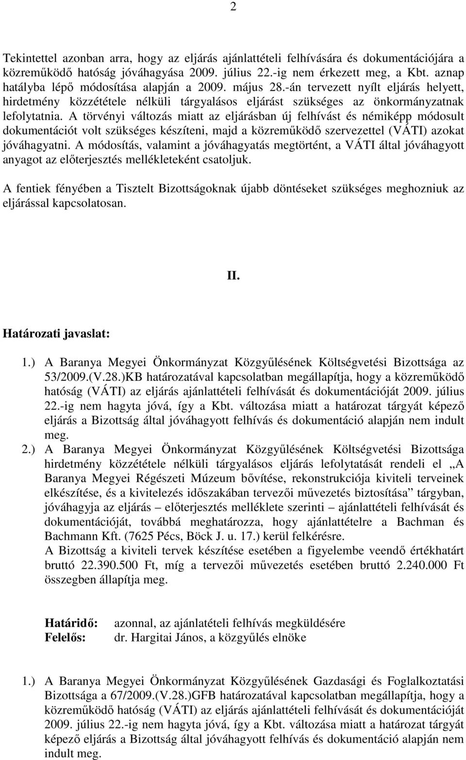 A törvényi változás miatt az eljárásban új felhívást és némiképp módosult dokumentációt volt szükséges készíteni, majd a közremőködı szervezettel (VÁTI) azokat jóváhagyatni.