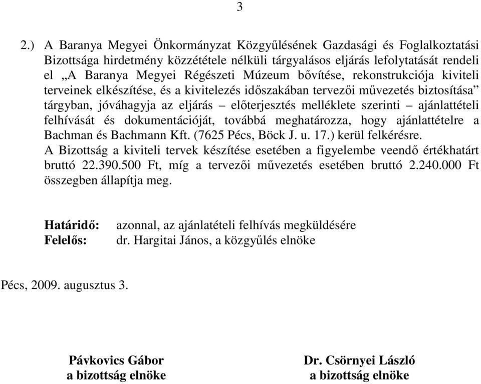 felhívását és dokumentációját, továbbá meghatározza, hogy ajánlattételre a Bachman és Bachmann Kft. (7625 Pécs, Böck J. u. 17.) kerül felkérésre.