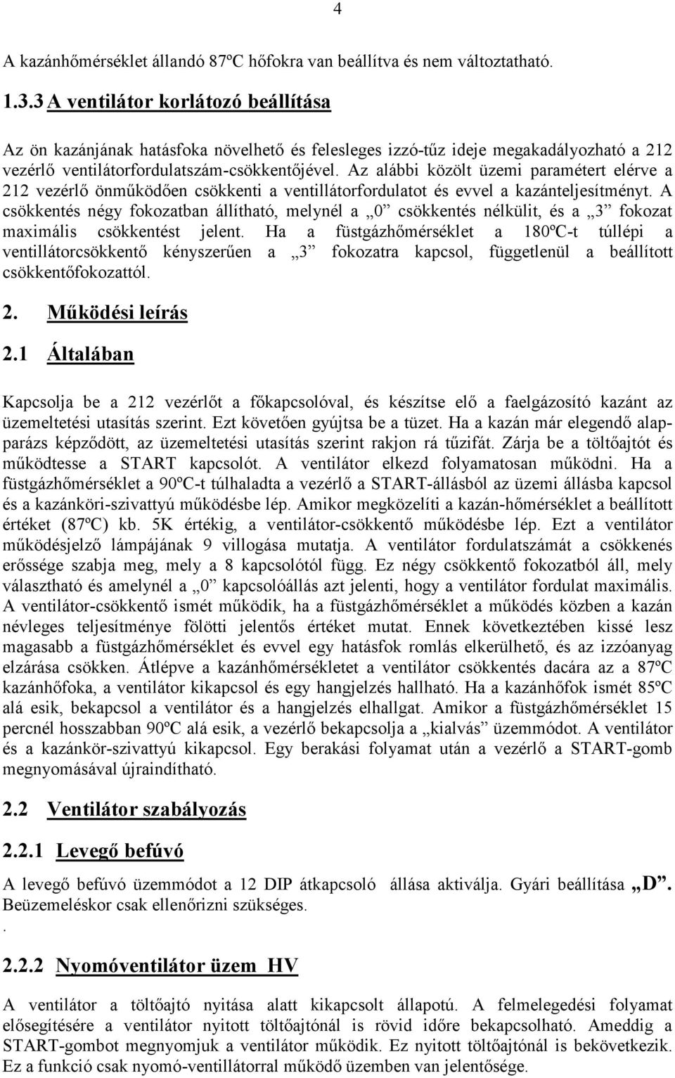 Az alábbi közölt üzemi paramétert elérve a 212 vezérlı önmőködıen csökkenti a ventillátorfordulatot és evvel a kazánteljesítményt.