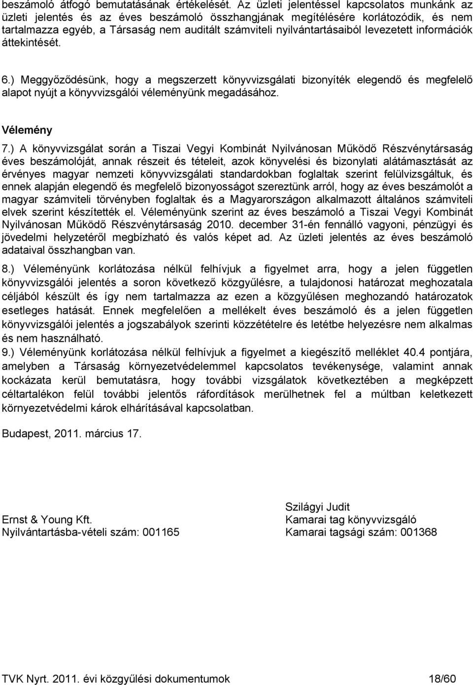 nyilvántartásaiból levezetett információk áttekintését. 6.) Meggyőződésünk, hogy a megszerzett könyvvizsgálati bizonyíték elegendő és megfelelő alapot nyújt a könyvvizsgálói véleményünk megadásához.