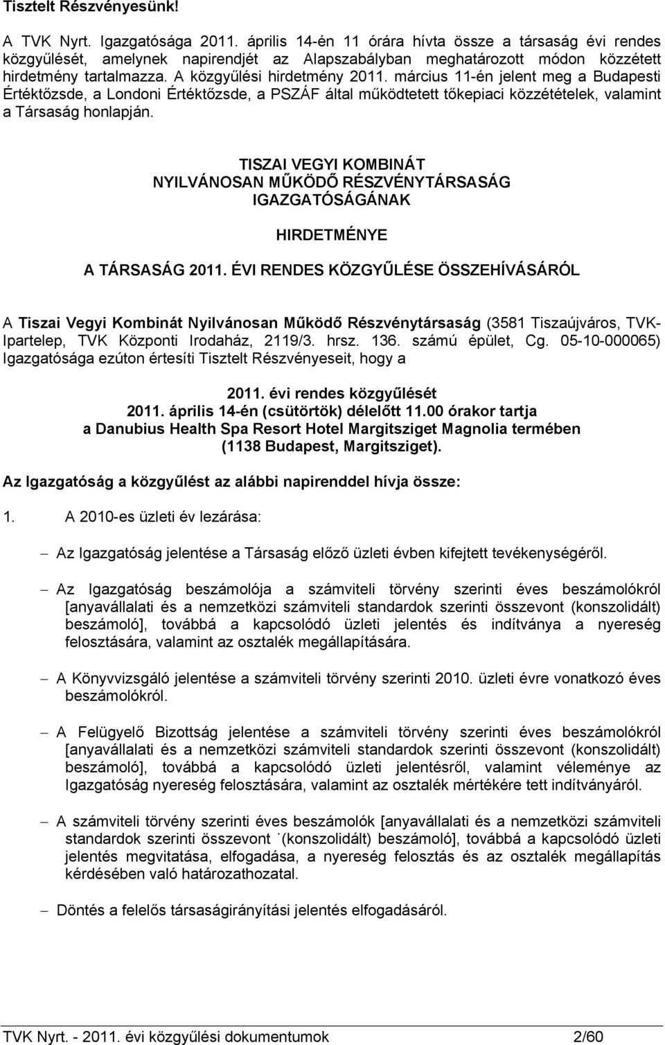 március 11-én jelent meg a Budapesti Értéktőzsde, a Londoni Értéktőzsde, a PSZÁF által működtetett tőkepiaci közzétételek, valamint a Társaság honlapján.